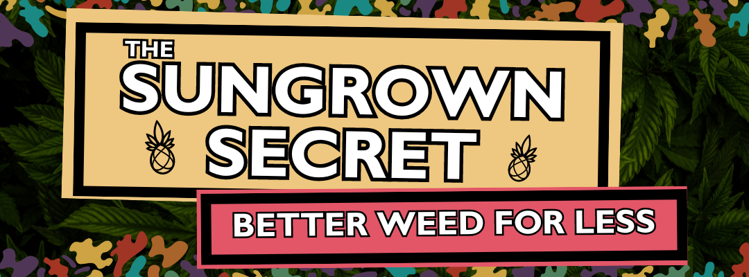 Get Better Weed for Less: The Sungrown Secret